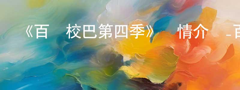 陳滿堂發布《百變校巴第四季》詳情介紹_百變校巴第四季已完結在線觀看_百變校巴第四季迅雷下載_國漫